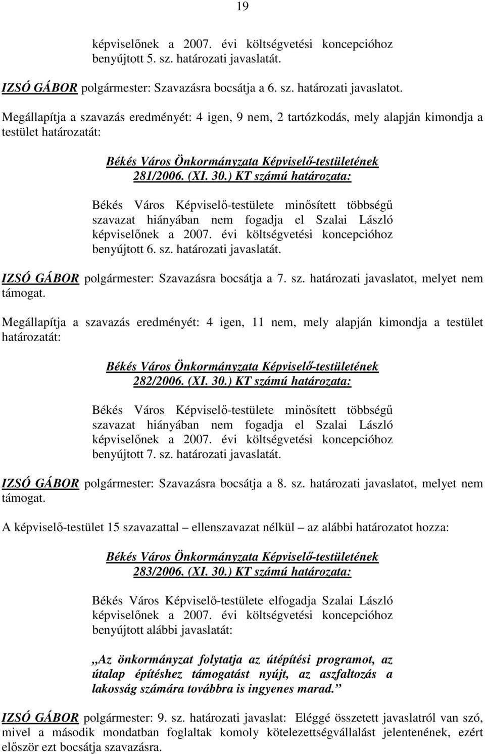 ) KT számú határozata: Békés Város Képviselı-testülete minısített többségő szavazat hiányában nem fogadja el Szalai László képviselınek a 2007. évi költségvetési koncepcióhoz benyújtott 6. sz. határozati javaslatát.