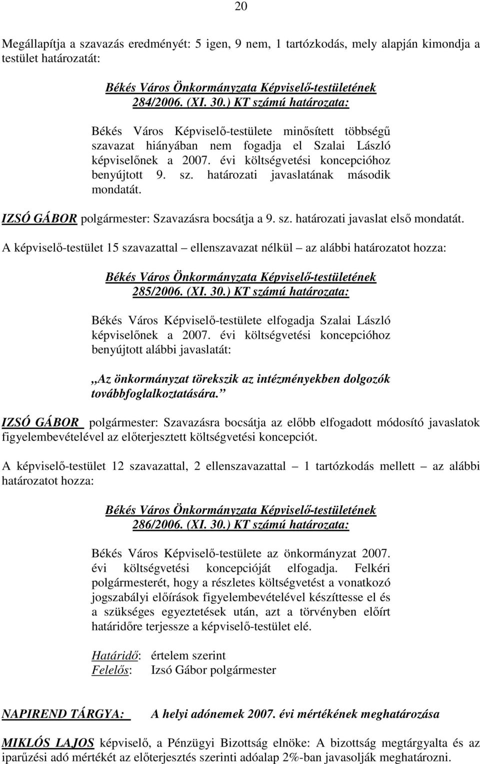 IZSÓ GÁBOR polgármester: Szavazásra bocsátja a 9. sz. határozati javaslat elsı mondatát. A képviselı-testület 15 szavazattal ellenszavazat nélkül az alábbi határozatot hozza: 285/2006. (XI. 30.