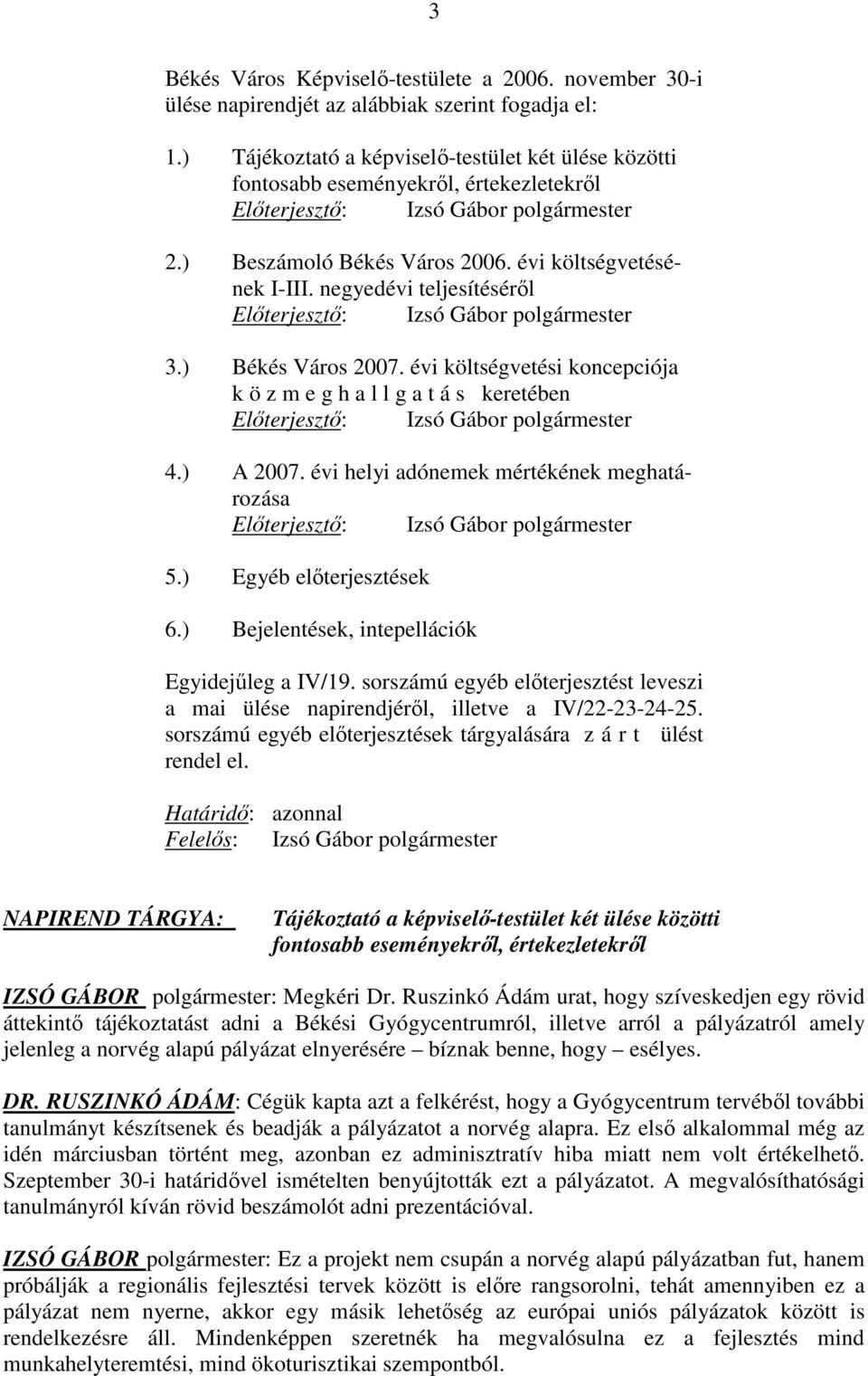 negyedévi teljesítésérıl Elıterjesztı: Izsó Gábor polgármester 3.) Békés Város 2007. évi költségvetési koncepciója k ö z m e g h a l l g a t á s keretében Elıterjesztı: Izsó Gábor polgármester 4.