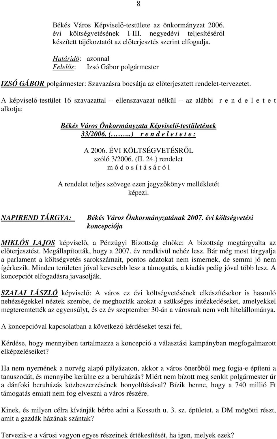 A képviselı-testület 16 szavazattal ellenszavazat nélkül az alábbi r e n d e l e t e t alkotja: 33/2006. (...) r e n d e l e t e t e : A 2006. ÉVI KÖLTSÉGVETÉSRİL szóló 3/2006. (II. 24.