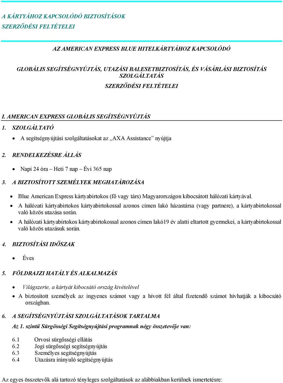 RENDELKEZÉSRE ÁLLÁS Napi 24 óra Heti 7 nap Évi 365 nap 3. A BIZTOSÍTOTT SZEMÉLYEK MEGHATÁROZÁSA Blue American Express kártyabirtokos (fő vagy társ) Magyarországon kibocsátott hálózati kártyával.
