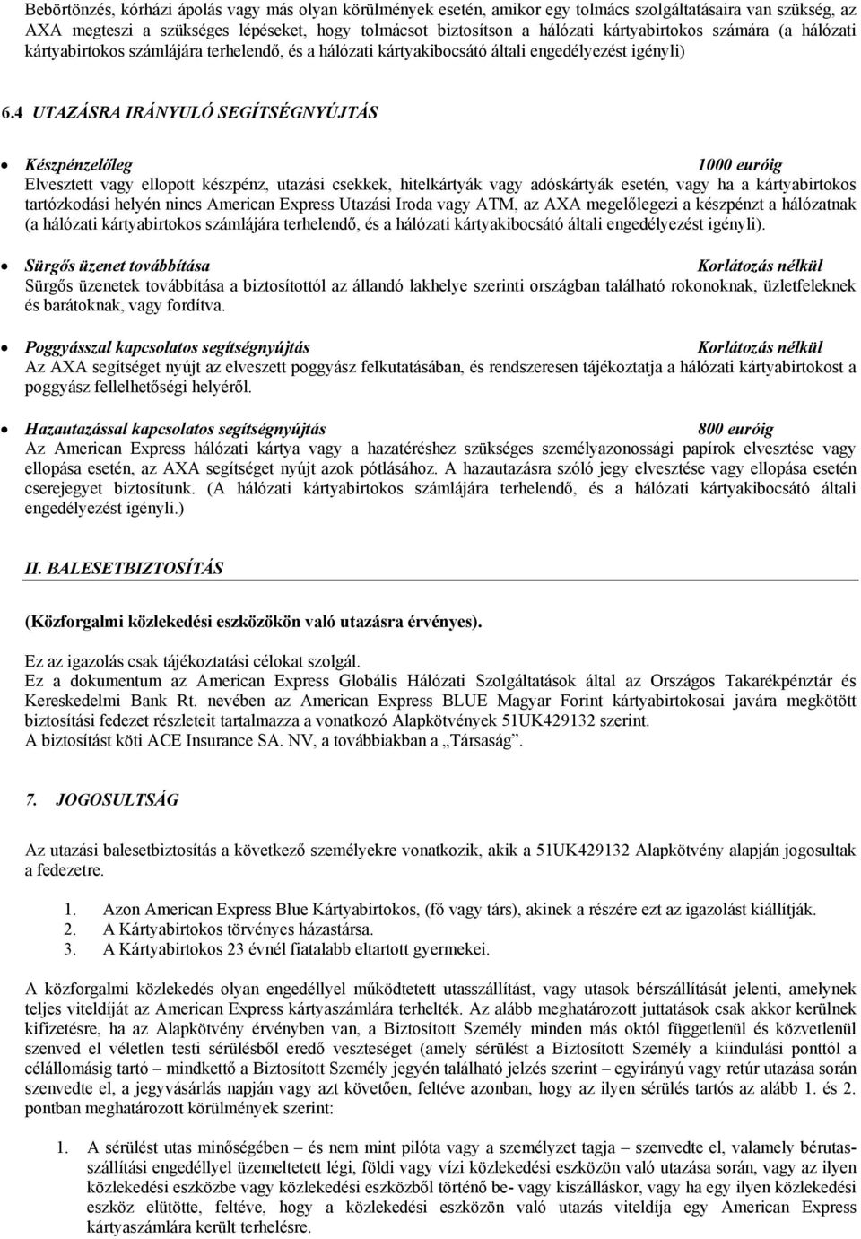 4 UTAZÁSRA IRÁNYULÓ SEGÍTSÉGNYÚJTÁS Készpénzelőleg 1000 euróig Elvesztett vagy ellopott készpénz, utazási csekkek, hitelkártyák vagy adóskártyák esetén, vagy ha a kártyabirtokos tartózkodási helyén