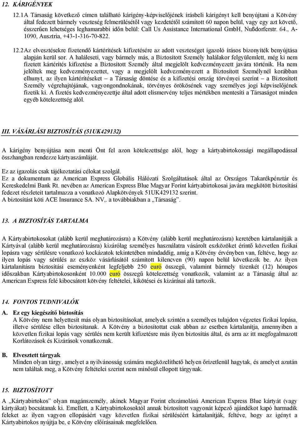 vagy egy azt követő, ésszerűen lehetséges leghamarabbi időn belül: Call Us Assistance International GmbH, Nußdorferstr. 64., A- 1090, Ausztria, +43-1-316-70-822. 12.