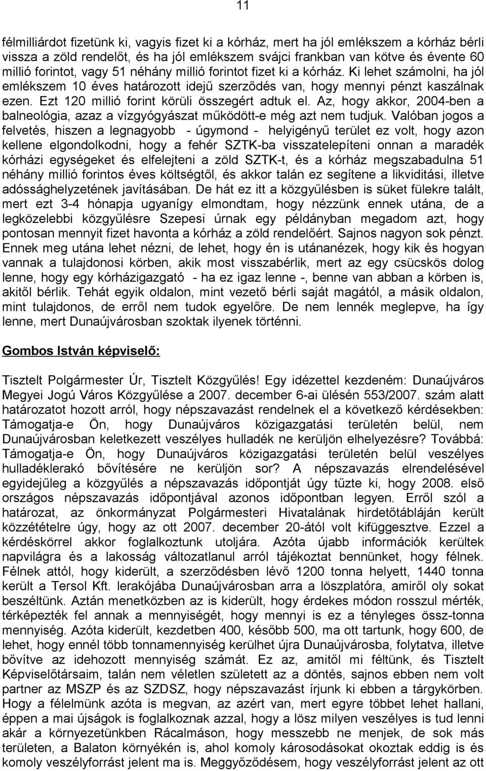 Ezt 120 millió forint körüli összegért adtuk el. Az, hogy akkor, 2004-ben a balneológia, azaz a vízgyógyászat működött-e még azt nem tudjuk.