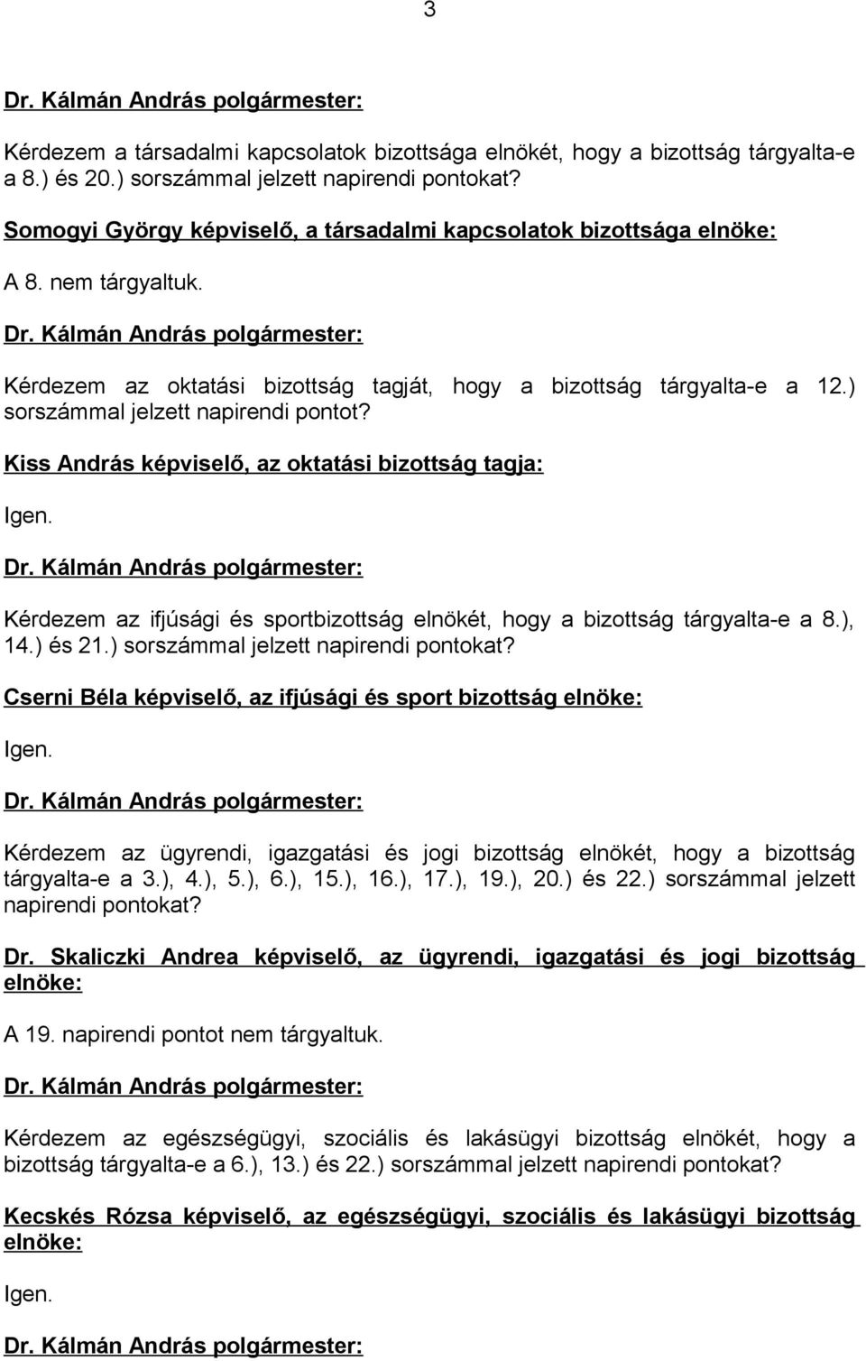 ) sorszámmal jelzett napirendi pontot? Kiss András képviselő, az oktatási bizottság tagja: Igen. Kérdezem az ifjúsági és sportbizottság elnökét, hogy a bizottság tárgyalta-e a 8.), 14.) és 21.