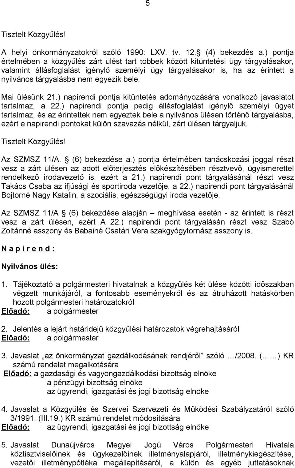 egyezik bele. Mai ülésünk 21.) napirendi pontja kitüntetés adományozására vonatkozó javaslatot tartalmaz, a 22.