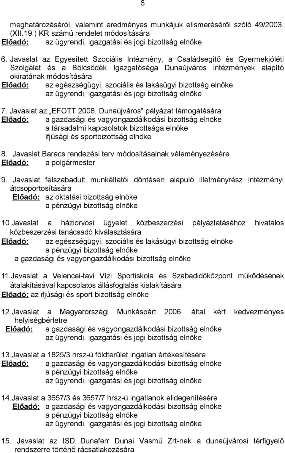 szociális és lakásügyi bizottság elnöke az ügyrendi, igazgatási és jogi bizottság elnöke 7. Javaslat az EFOTT 2008.