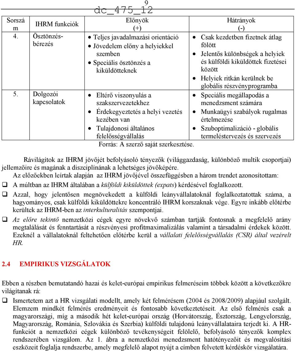 ösztönzés a és külföldi kiküldöttek fizetései kiküldötteknek között Helyiek ritkán kerülnek be globális részvényprogramba Eltérő viszonyulás a Speciális megállapodás a szakszervezetekhez menedzsment