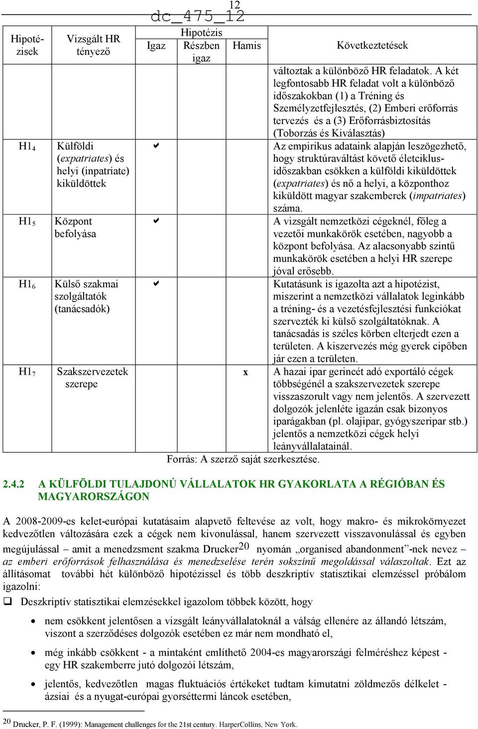 A két legfontosabb HR feladat volt a különböző időszakokban (1) a Tréning és Személyzetfejlesztés, (2) Emberi erőforrás tervezés és a (3) Erőforrásbiztosítás (Toborzás és Kiválasztás) Az empirikus