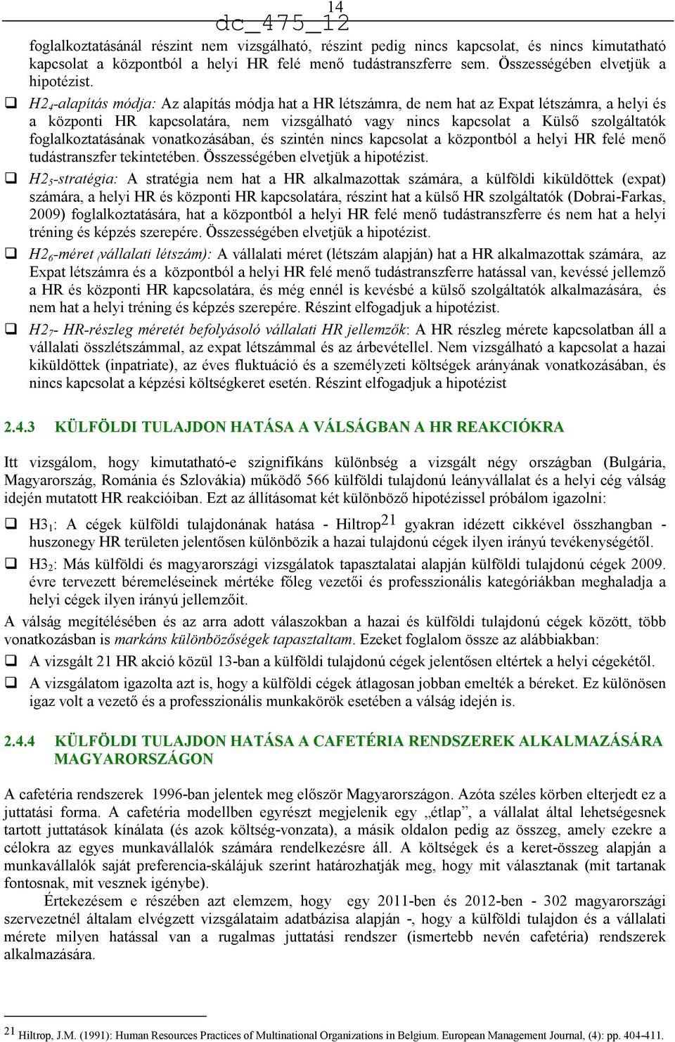 H2 4 -alapítás módja: Az alapítás módja hat a HR létszámra, de nem hat az Expat létszámra, a helyi és a központi HR kapcsolatára, nem vizsgálható vagy nincs kapcsolat a Külső szolgáltatók