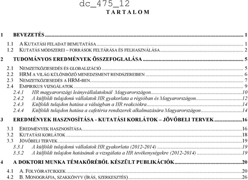 ..10 2.4.2 A külföldi tulajdonú vállalatok HR gyakorlata a régióban és Magyarországon...12 2.4.3 Külföldi tulajdon hatása a válságban a HR reakciókra...14 2.4.4 Külföldi tulajdon hatása a cafetéria rendszerek alkalmazására Magyarországon.