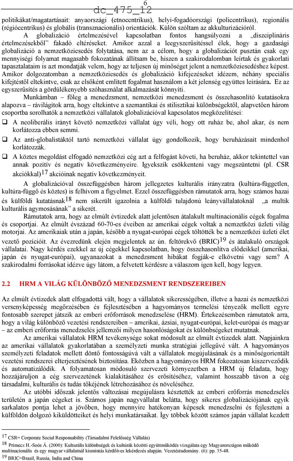 Amikor azzal a leegyszerűsítéssel élek, hogy a gazdasági globalizáció a nemzetköziesedés folytatása, nem az a célom, hogy a globalizációt pusztán csak egy mennyiségi folyamat magasabb fokozatának