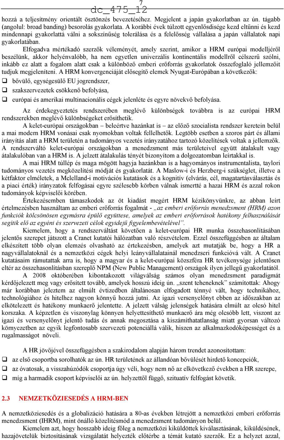 Elfogadva mértékadó szerzők véleményét, amely szerint, amikor a HRM európai modelljéről beszélünk, akkor helyénvalóbb, ha nem egyetlen univerzális kontinentális modellről célszerű szólni, inkább ez