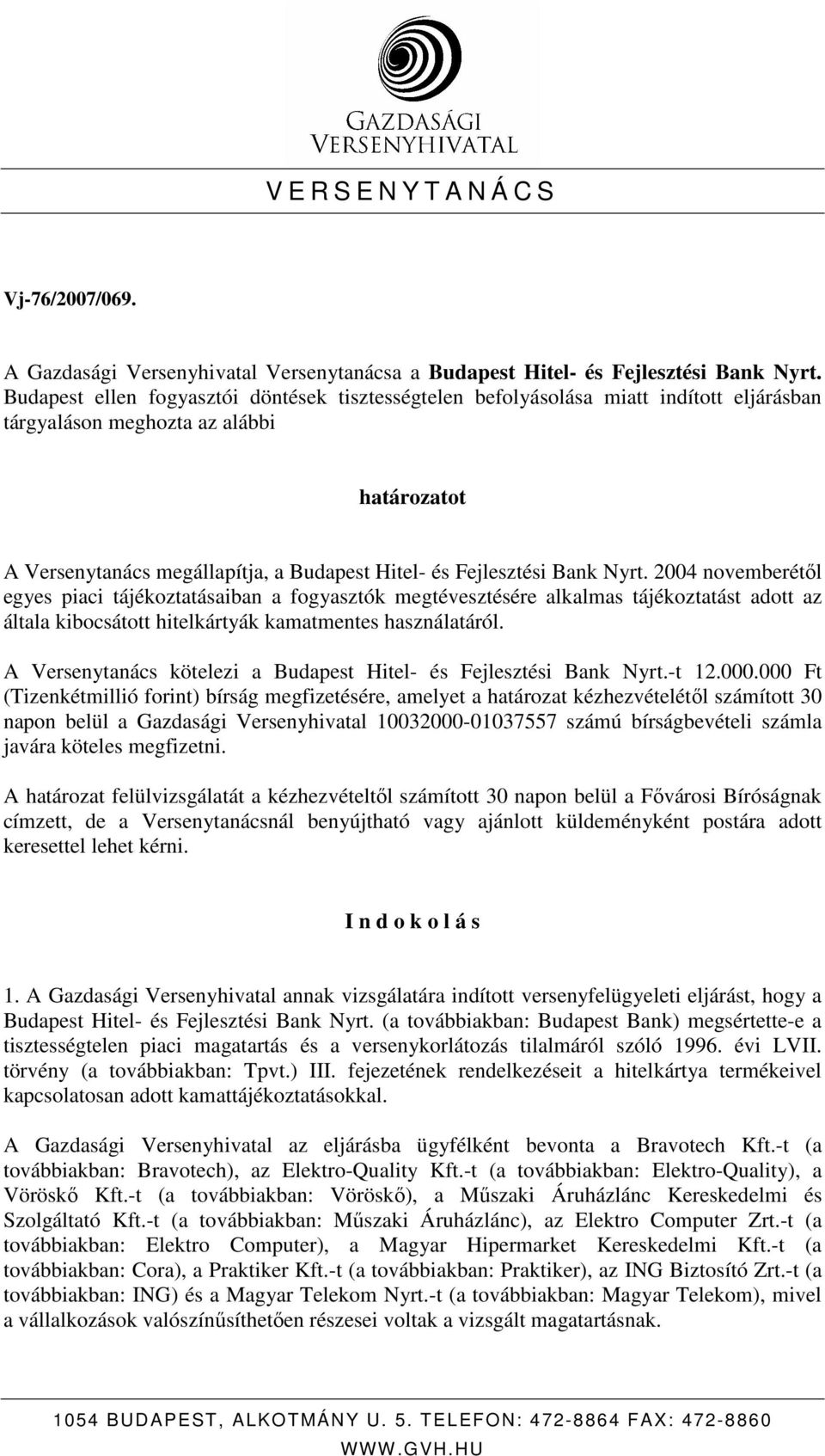 Bank Nyrt. 2004 novemberétıl egyes piaci tájékoztatásaiban a fogyasztók megtévesztésére alkalmas tájékoztatást adott az általa kibocsátott hitelkártyák kamatmentes használatáról.