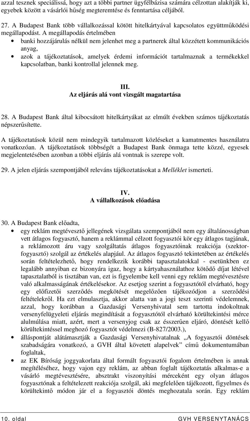 A megállapodás értelmében banki hozzájárulás nélkül nem jelenhet meg a partnerek által közzétett kommunikációs anyag, azok a tájékoztatások, amelyek érdemi információt tartalmaznak a termékekkel