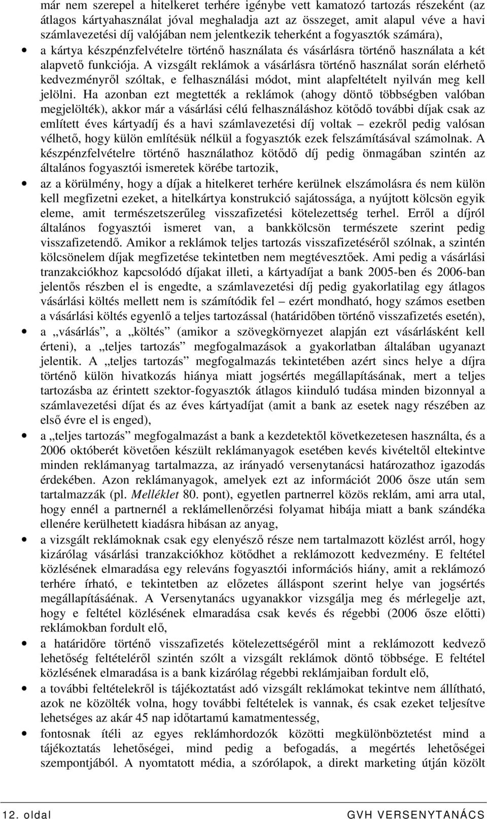 A vizsgált reklámok a vásárlásra történı használat során elérhetı kedvezményrıl szóltak, e felhasználási módot, mint alapfeltételt nyilván meg kell jelölni.