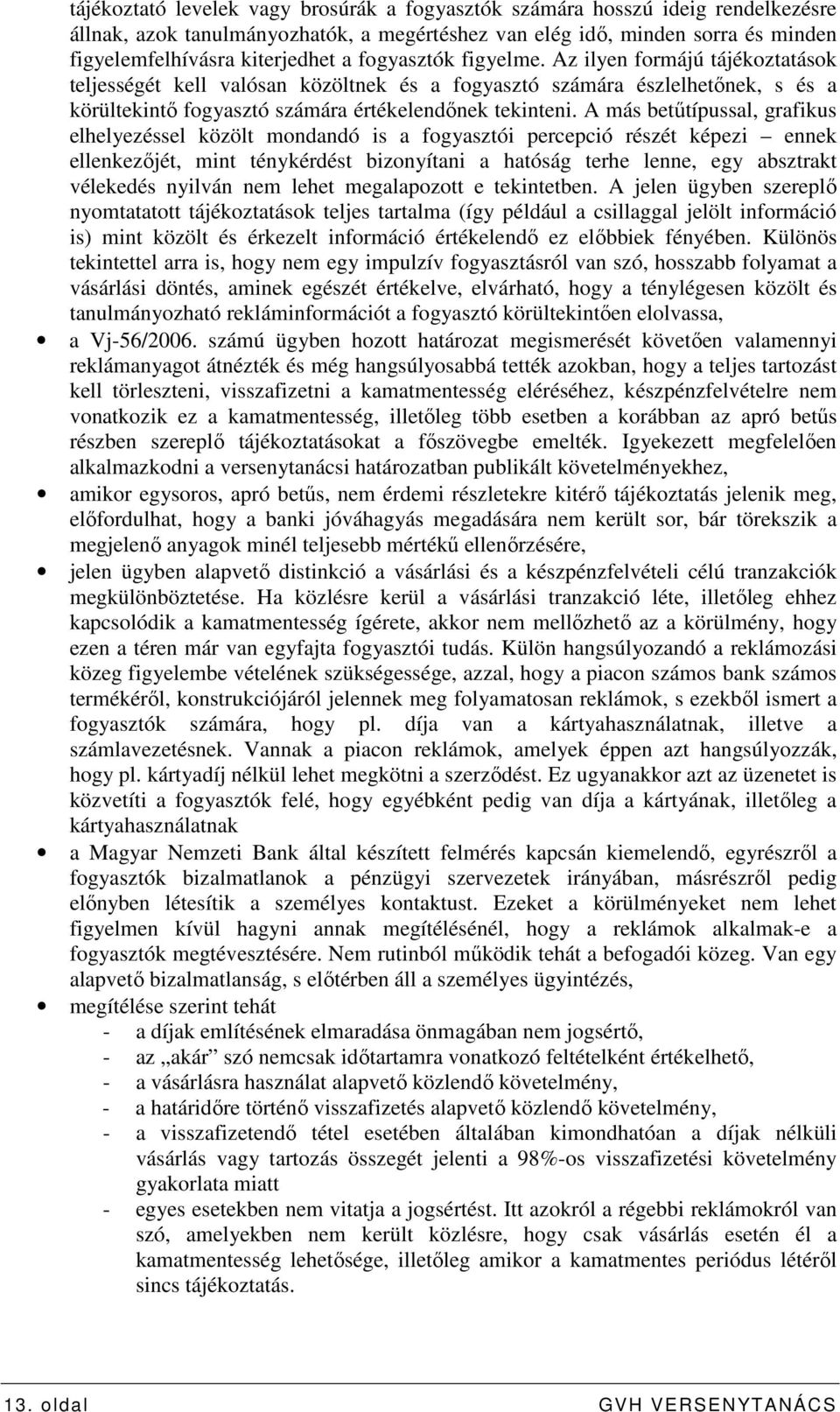 A más betőtípussal, grafikus elhelyezéssel közölt mondandó is a fogyasztói percepció részét képezi ennek ellenkezıjét, mint ténykérdést bizonyítani a hatóság terhe lenne, egy absztrakt vélekedés