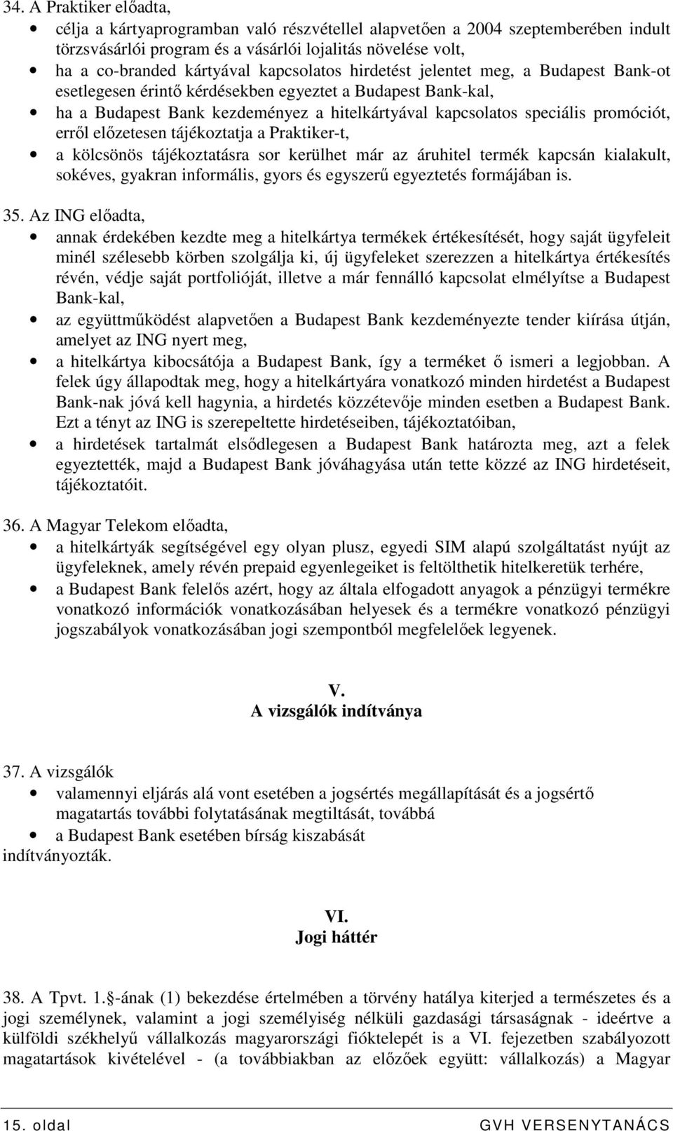 errıl elızetesen tájékoztatja a Praktiker-t, a kölcsönös tájékoztatásra sor kerülhet már az áruhitel termék kapcsán kialakult, sokéves, gyakran informális, gyors és egyszerő egyeztetés formájában is.