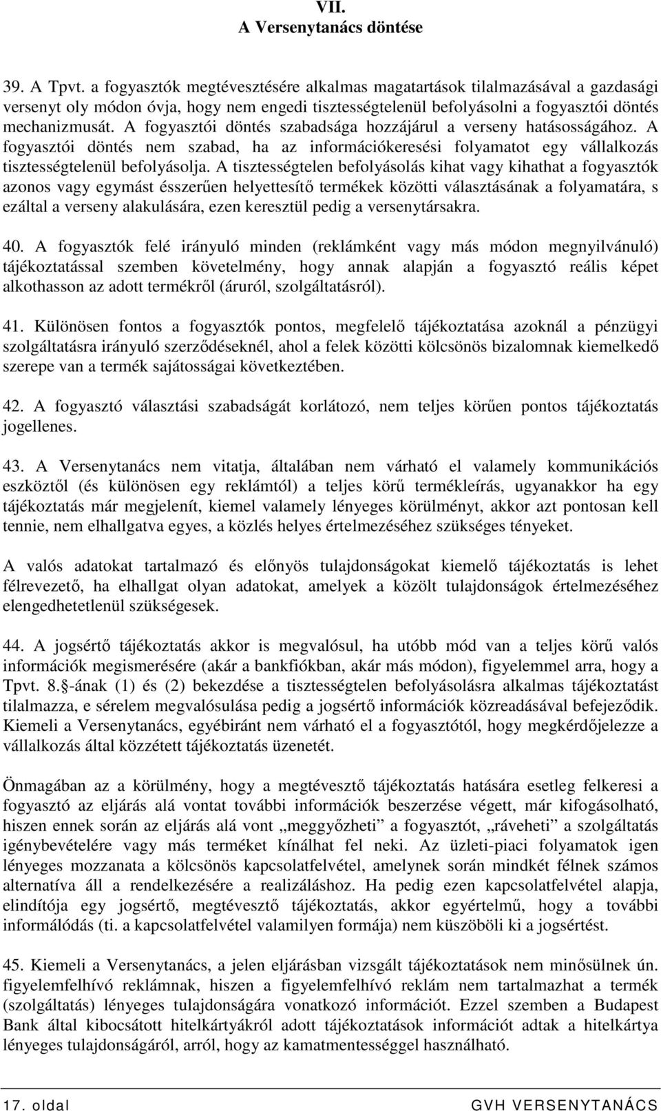 A fogyasztói döntés szabadsága hozzájárul a verseny hatásosságához. A fogyasztói döntés nem szabad, ha az információkeresési folyamatot egy vállalkozás tisztességtelenül befolyásolja.