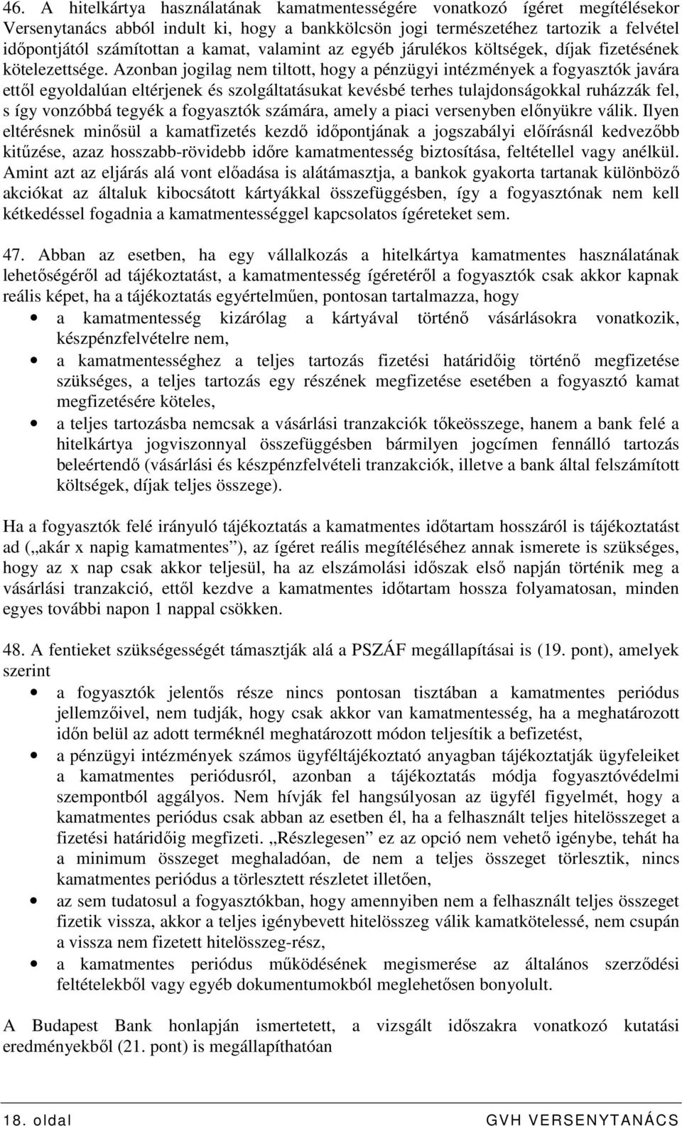 Azonban jogilag nem tiltott, hogy a pénzügyi intézmények a fogyasztók javára ettıl egyoldalúan eltérjenek és szolgáltatásukat kevésbé terhes tulajdonságokkal ruházzák fel, s így vonzóbbá tegyék a