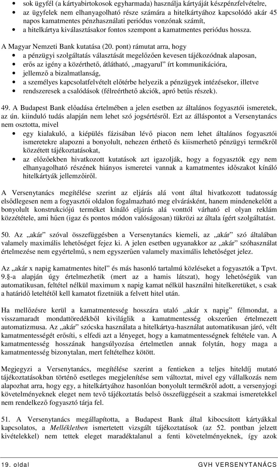 pont) rámutat arra, hogy a pénzügyi szolgáltatás választását megelızıen kevesen tájékozódnak alaposan, erıs az igény a közérthetı, átlátható, magyarul írt kommunikációra, jellemzı a bizalmatlanság, a