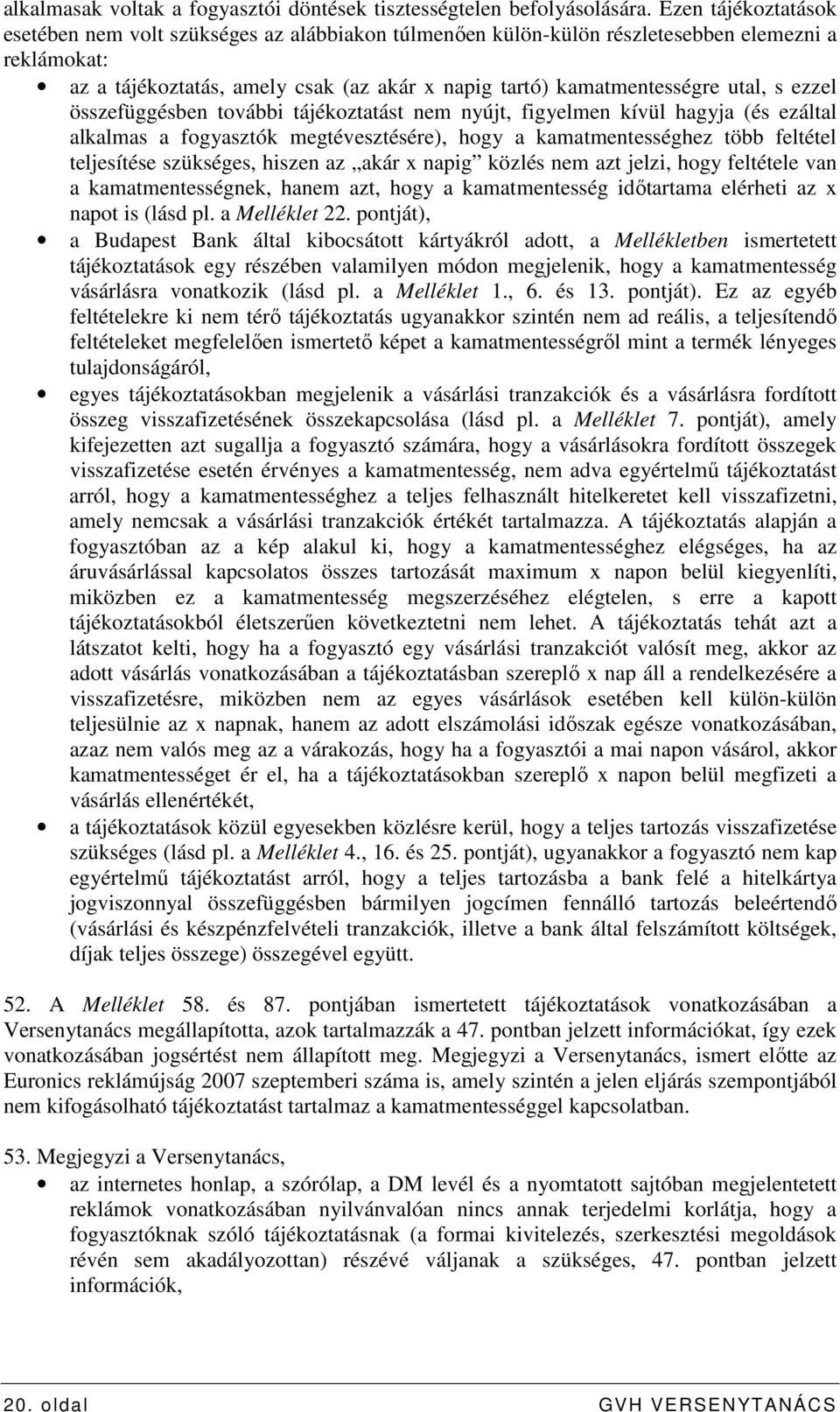 s ezzel összefüggésben további tájékoztatást nem nyújt, figyelmen kívül hagyja (és ezáltal alkalmas a fogyasztók megtévesztésére), hogy a kamatmentességhez több feltétel teljesítése szükséges, hiszen