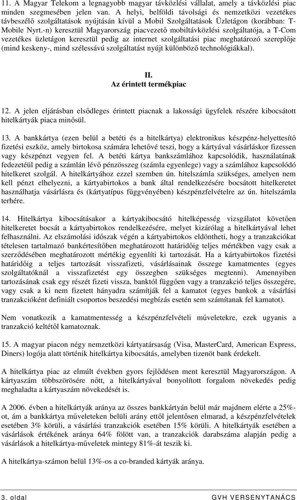 -n) keresztül Magyarország piacvezetı mobiltávközlési szolgáltatója, a T-Com vezetékes üzletágon keresztül pedig az internet szolgáltatási piac meghatározó szereplıje (mind keskeny-, mind szélessávú