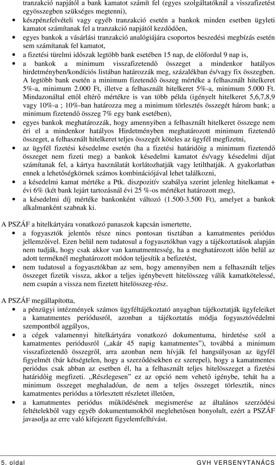 legtöbb bank esetében 15 nap, de elıfordul 9 nap is, a bankok a minimum visszafizetendı összeget a mindenkor hatályos hirdetményben/kondíciós listában határozzák meg, százalékban és/vagy fix