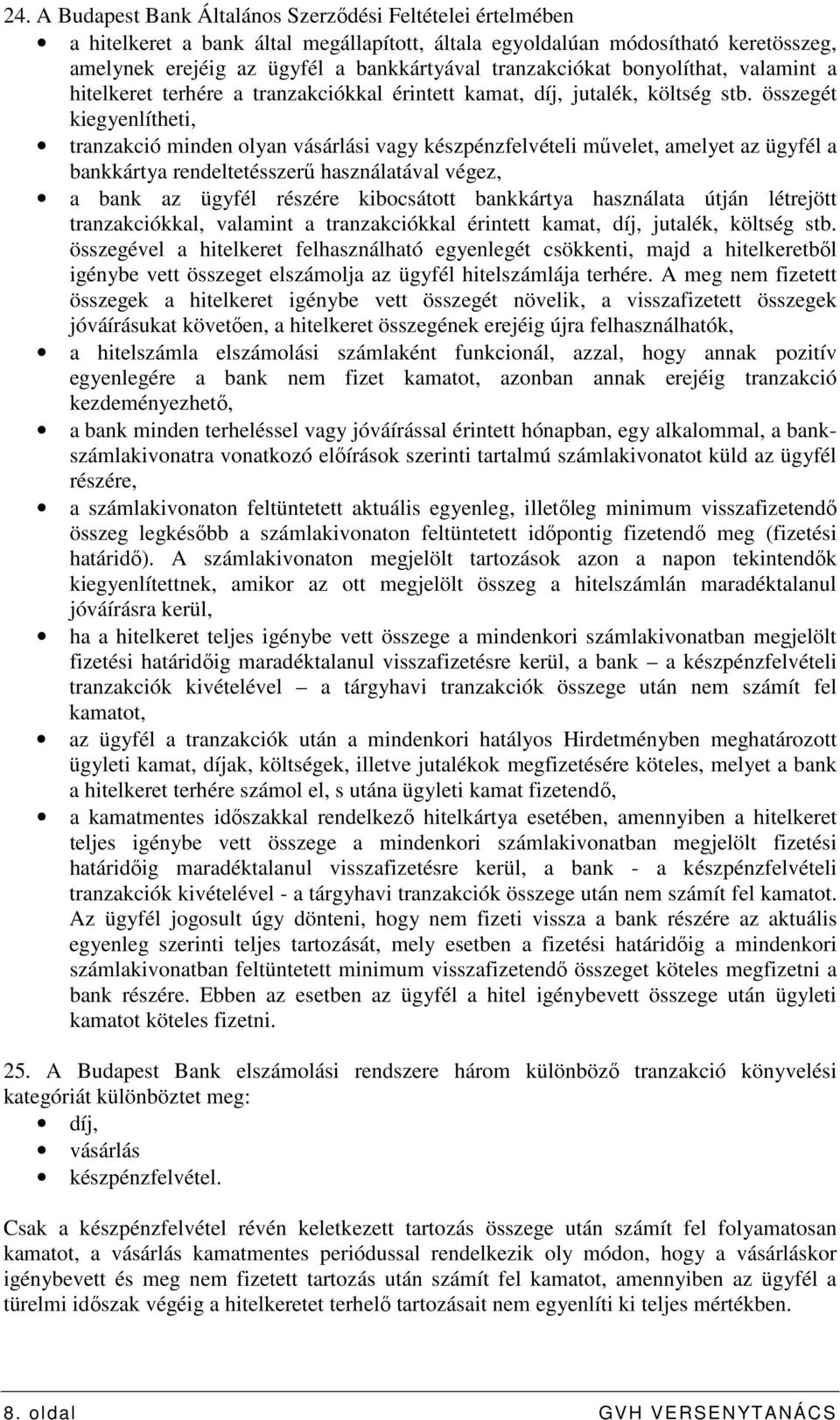 összegét kiegyenlítheti, tranzakció minden olyan vásárlási vagy készpénzfelvételi mővelet, amelyet az ügyfél a bankkártya rendeltetésszerő használatával végez, a bank az ügyfél részére kibocsátott