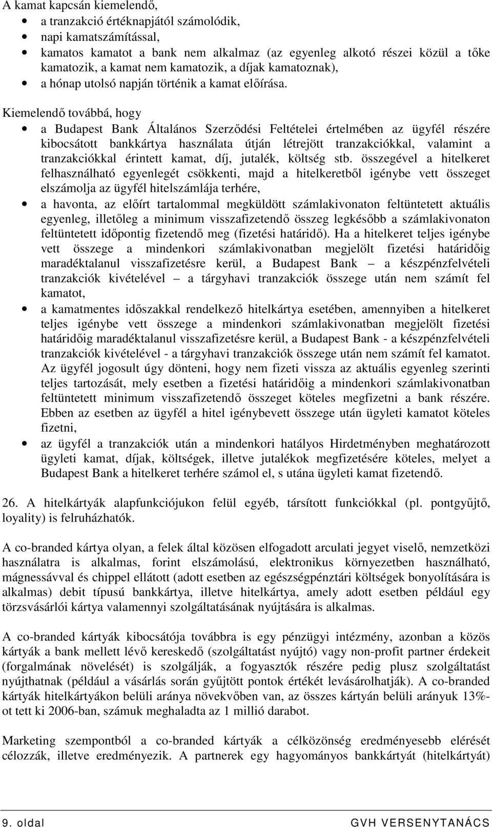 Kiemelendı továbbá, hogy a Budapest Bank Általános Szerzıdési Feltételei értelmében az ügyfél részére kibocsátott bankkártya használata útján létrejött tranzakciókkal, valamint a tranzakciókkal