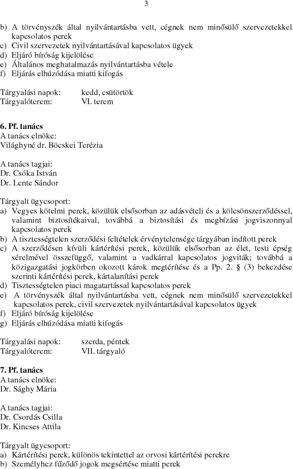 Lente Sándor a) Vegyes kötelmi perek, közülük elsősorban az adásvételi és a kölcsönszerződéssel, valamint biztosítékaival, továbbá a biztosítási és megbízási jogviszonnyal kapcsolatos perek b) A