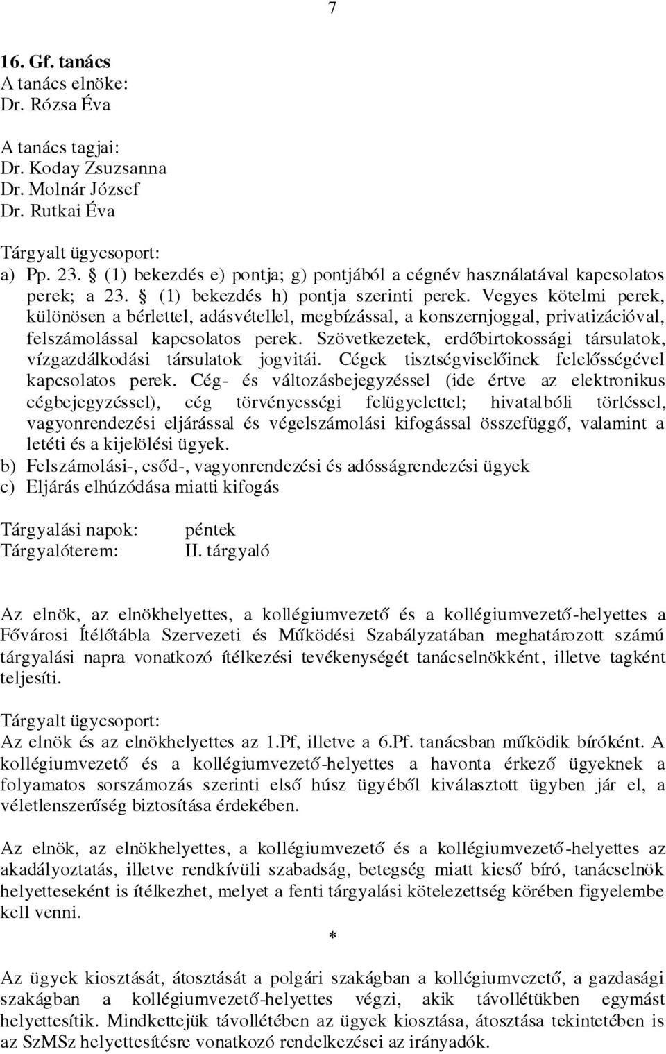 Szövetkezetek, erdőbirtokossági társulatok, vízgazdálkodási társulatok jogvitái. Cégek tisztségviselőinek felelősségével kapcsolatos perek.