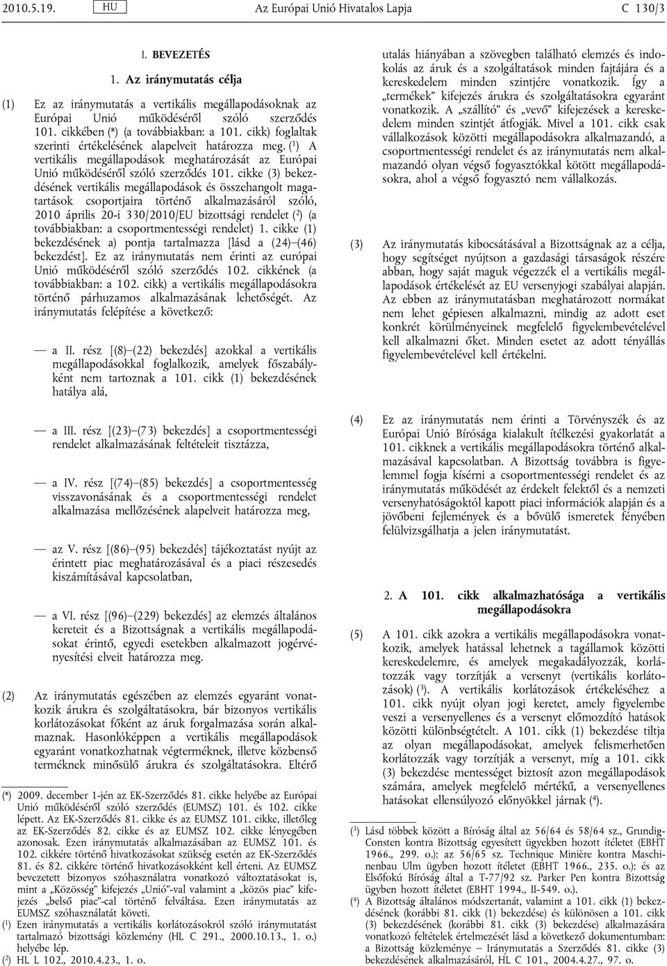 cikke (3) bekezdésének vertikális megállapodások és összehangolt magatartások csoportjaira történő alkalmazásáról szóló, 2010 április 20-i 330/2010/EU bizottsági rendelet ( 2 ) (a továbbiakban: a