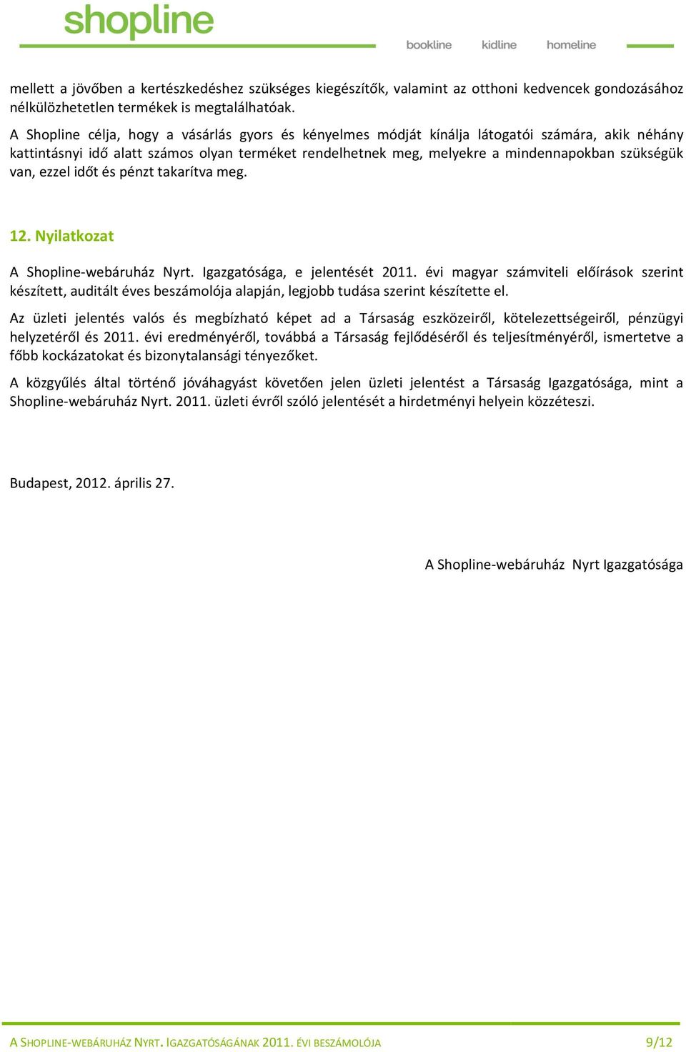 van, ezzel időt és pénzt takarítva meg. 12. Nyilatkozat A Shopline-webáruház Nyrt. Igazgatósága, e jelentését 2011.