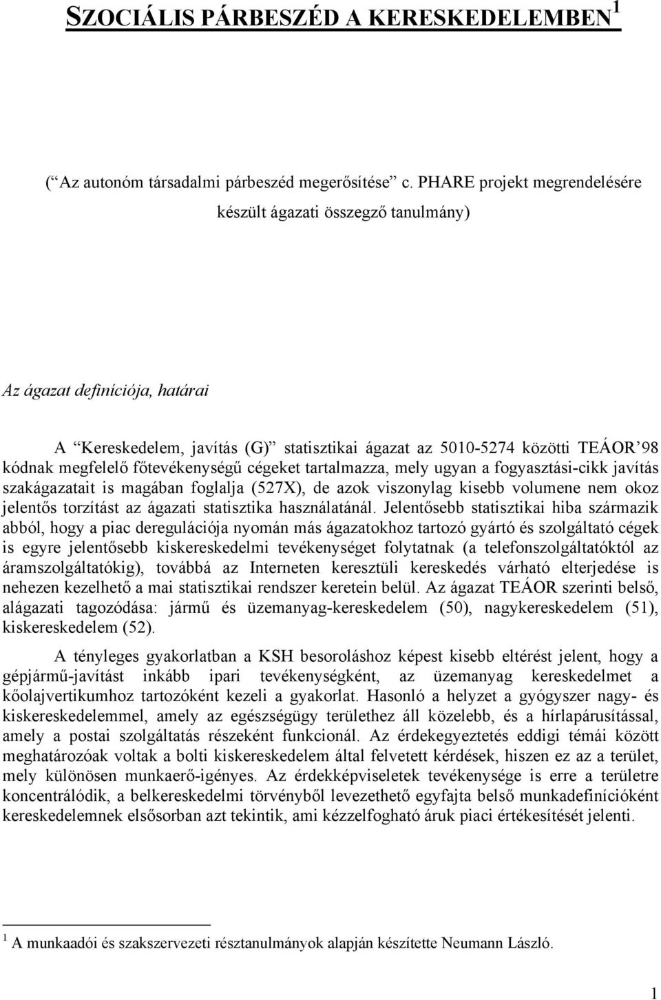 főtevékenységű cégeket tartalmazza, mely ugyan a fogyasztási-cikk javítás szakágazatait is magában foglalja (527X), de azok viszonylag kisebb volumene nem okoz jelentős torzítást az ágazati