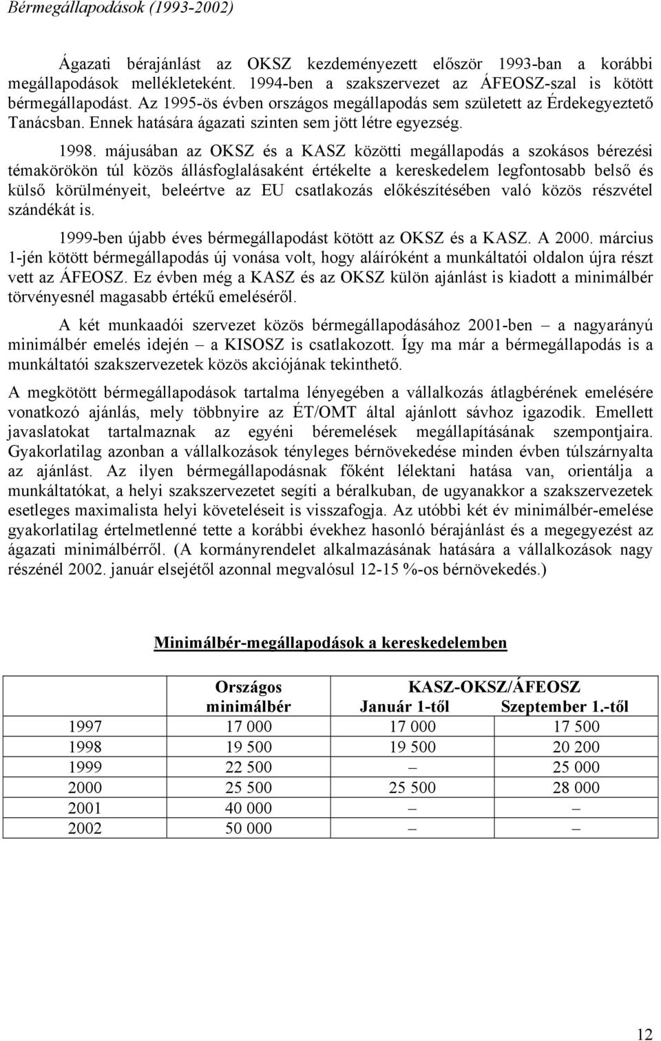 májusában az OKSZ és a KASZ közötti megállapodás a szokásos bérezési témakörökön túl közös állásfoglalásaként értékelte a kereskedelem legfontosabb belső és külső körülményeit, beleértve az EU