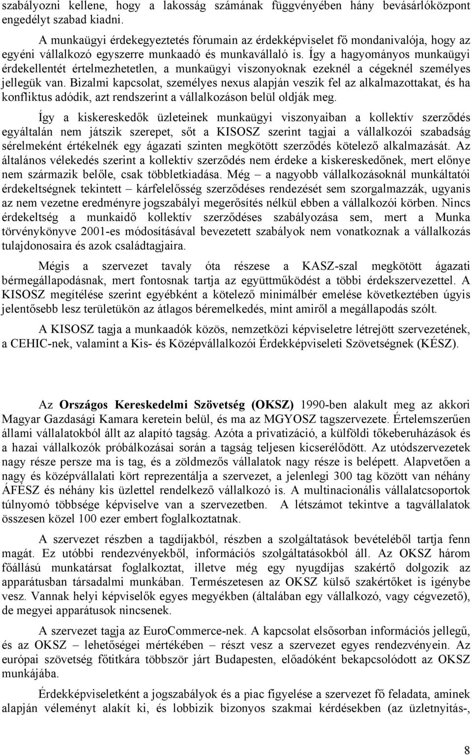 Így a hagyományos munkaügyi érdekellentét értelmezhetetlen, a munkaügyi viszonyoknak ezeknél a cégeknél személyes jellegük van.