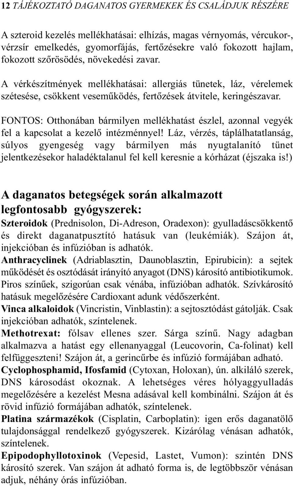 FONTOS: Otthonában bármilyen mellékhatást észlel, azonnal vegyék fel a kapcsolat a kezelõ intézménnyel!