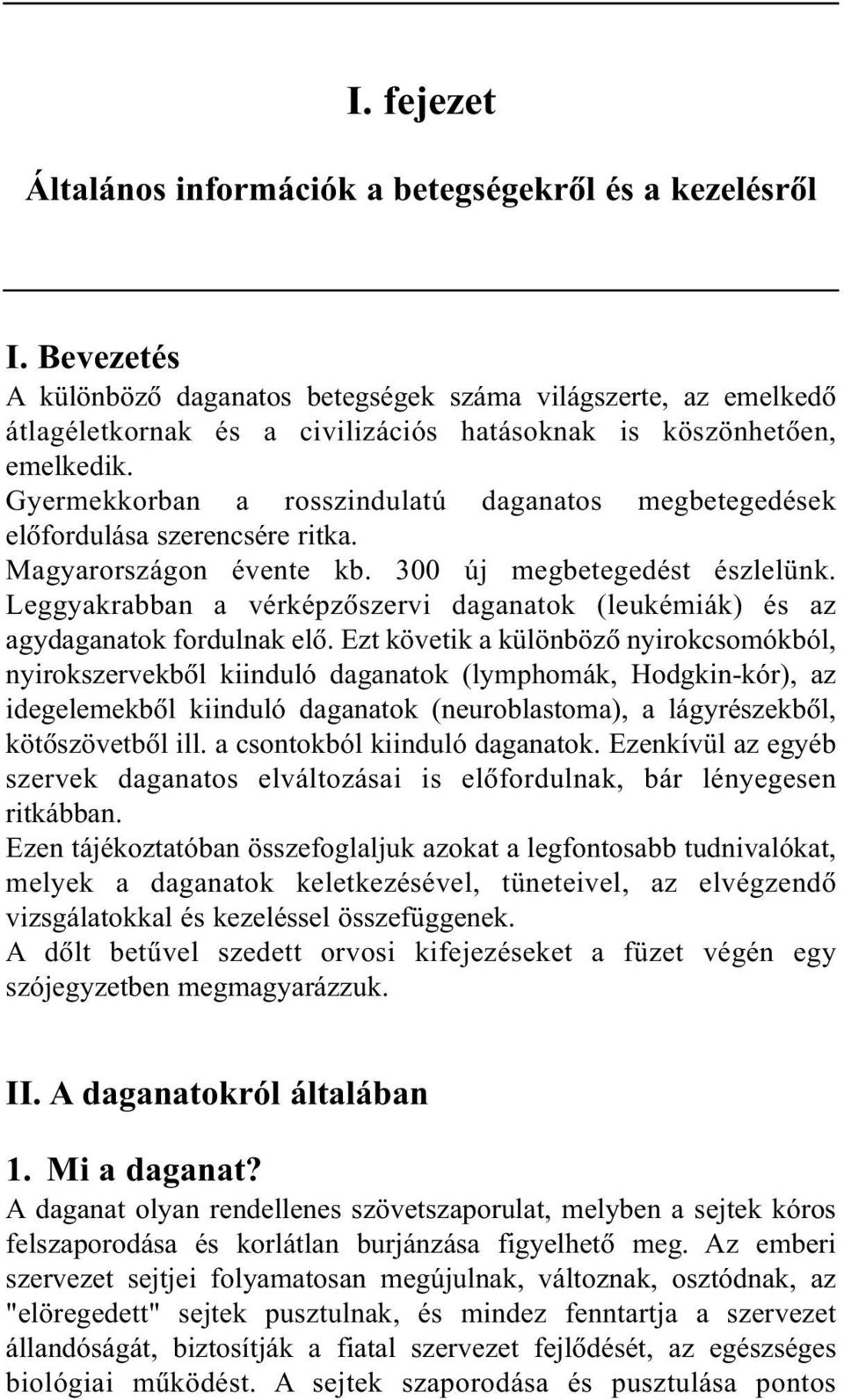 Gyermekkorban a rosszindulatú daganatos megbetegedések elõfordulása szerencsére ritka. Magyarországon évente kb. 300 új megbetegedést észlelünk.