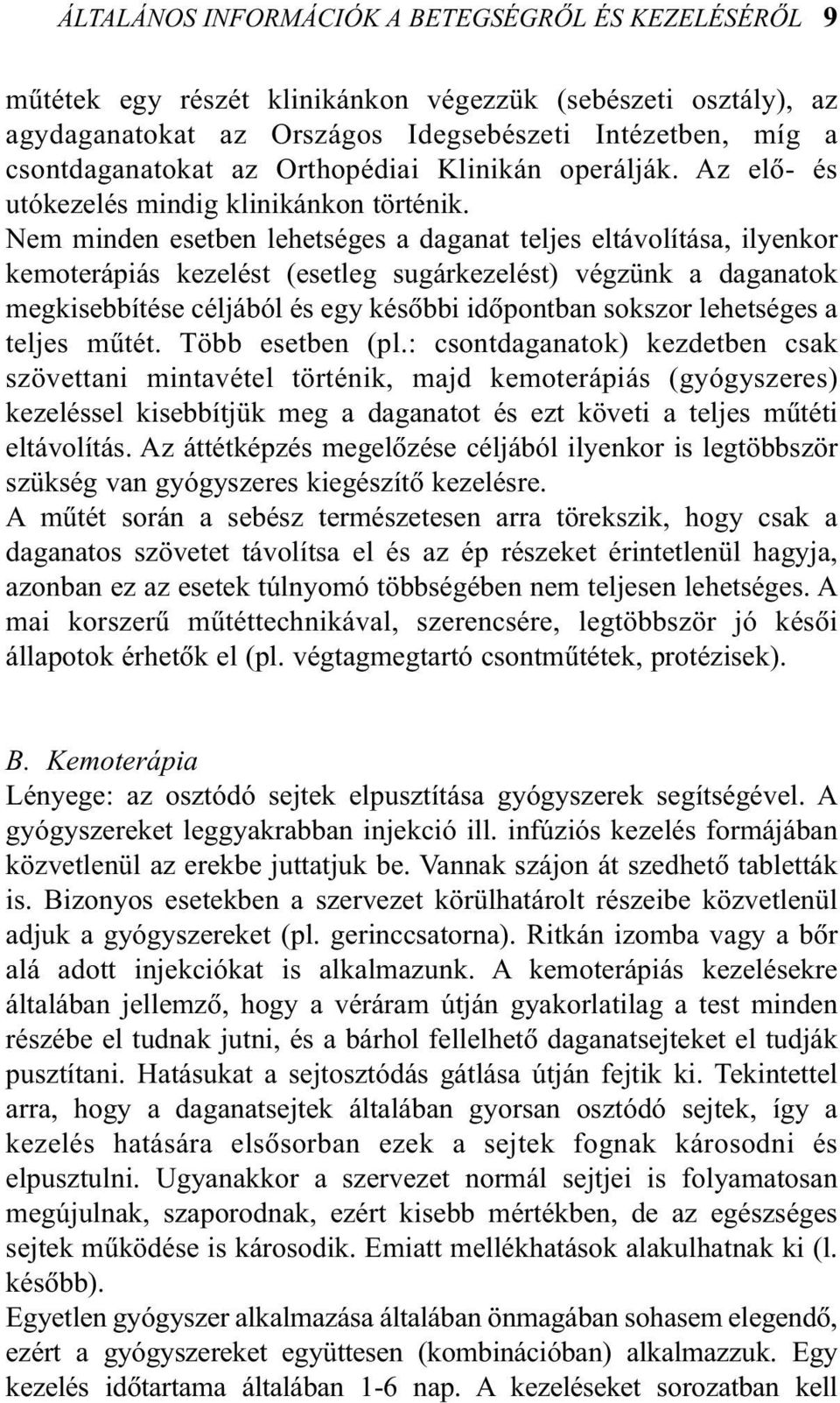 Nem minden esetben lehetséges a daganat teljes eltávolítása, ilyenkor kemoterápiás kezelést (esetleg sugárkezelést) végzünk a daganatok megkisebbítése céljából és egy késõbbi idõpontban sokszor