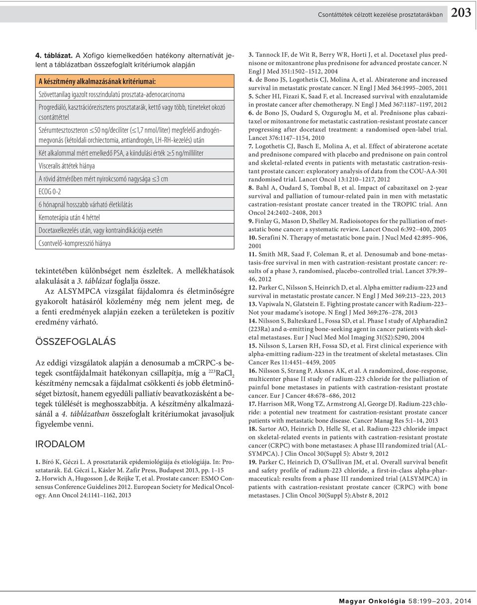 Progrediáló, kasztrációrezisztens prosztatarák, kettő vagy több, tüneteket okozó csontáttéttel Szérumtesztoszteron 50 ng/deciliter ( 1,7 nmol/liter) megfelelő androgénmegvonás (kétoldali