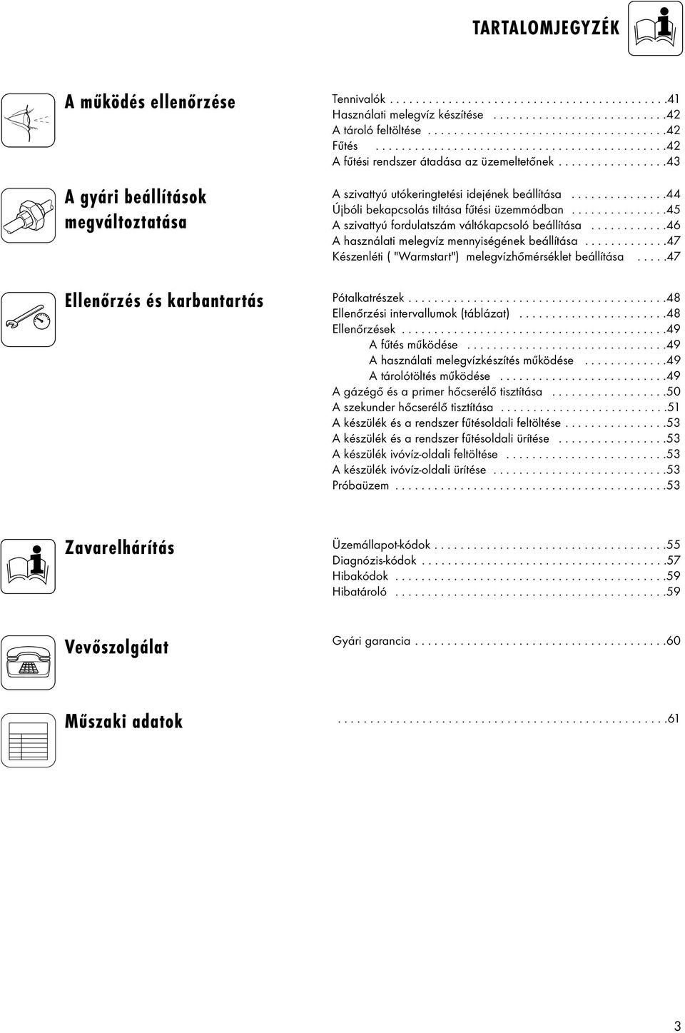 ................43 A gyári beállítások megváltoztatása Ellenőrzés és karbantartás A szivattyú utókeringtetési idejének beállítása...............44 Újbóli bekapcsolás tiltása fűtési üzemmódban.