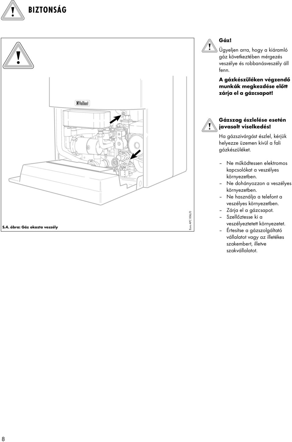 Ha gázszivárgást észlel, kérjük helyezze üzemen kívül a fali gázkészüléket. S.4.