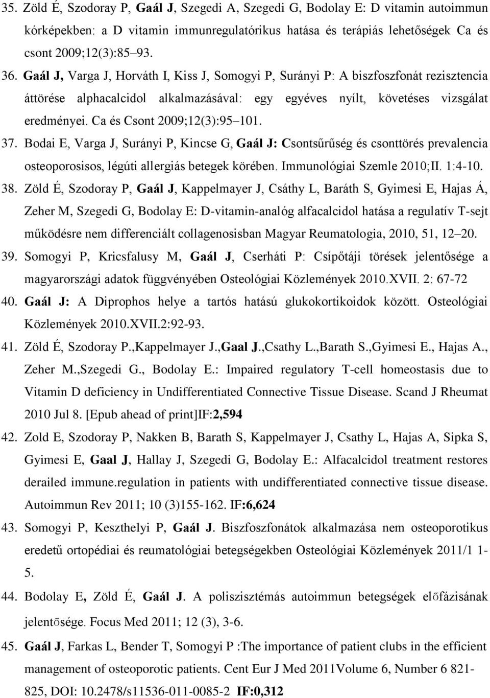 Ca és Csont 2009;12(3):95 101. 37. Bodai E, Varga J, Surányi P, Kincse G, Gaál J: Csontsűrűség és csonttörés prevalencia osteoporosisos, légúti allergiás betegek körében. Immunológiai Szemle 2010;II.