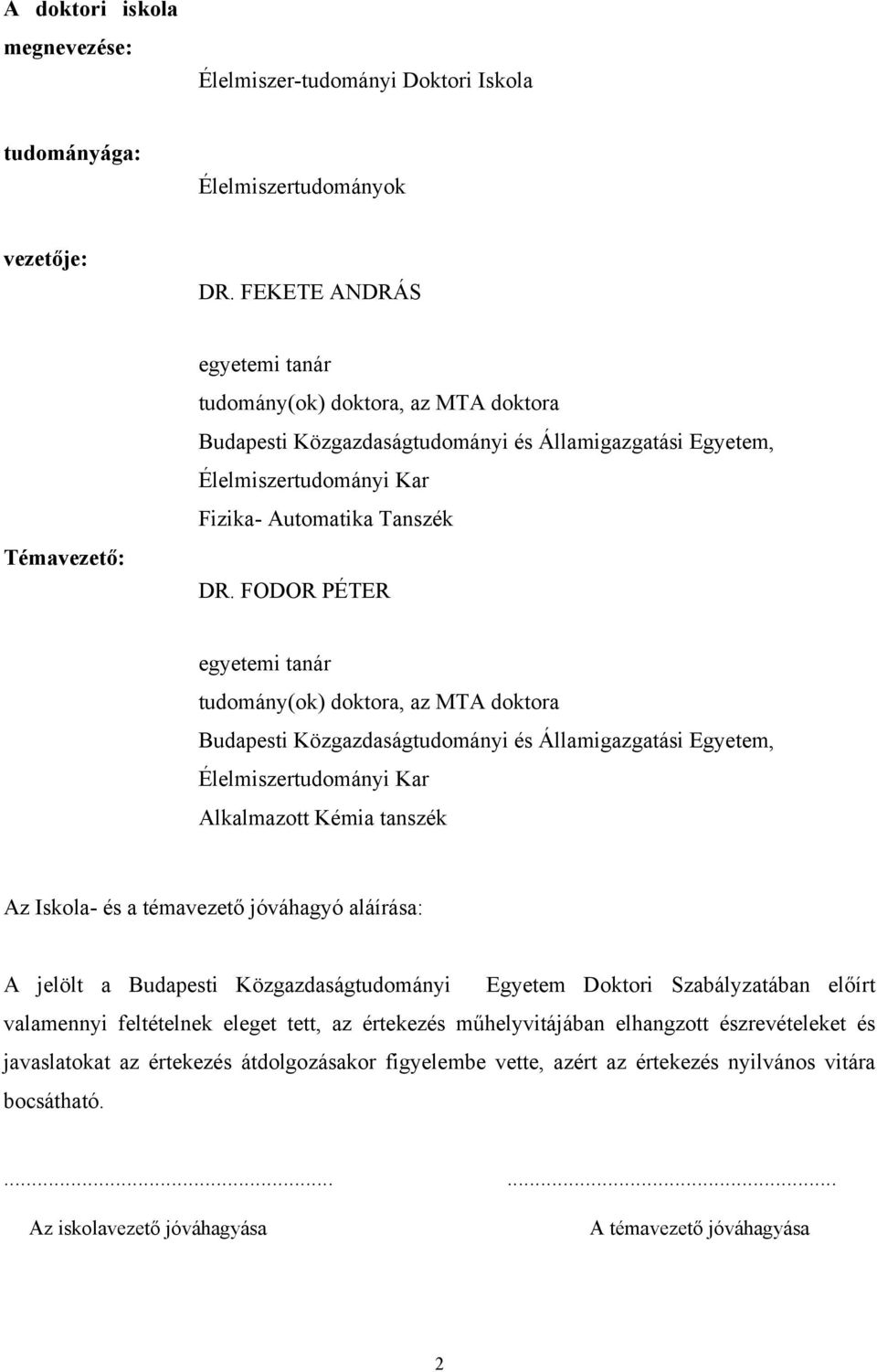 FODOR PÉTER egyetemi tanár tudomány(ok) doktora, az MTA doktora Budapesti Közgazdaságtudományi és Államigazgatási Egyetem, Élelmiszertudományi Kar Alkalmazott Kémia tanszék Az Iskola- és a témavezető