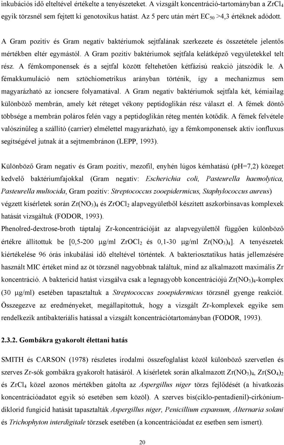 A fémkomponensek és a sejtfal között feltehetően kétfázisú reakció játszódik le. A fémakkumuláció nem sztöchiometrikus arányban történik, így a mechanizmus sem magyarázható az ioncsere folyamatával.