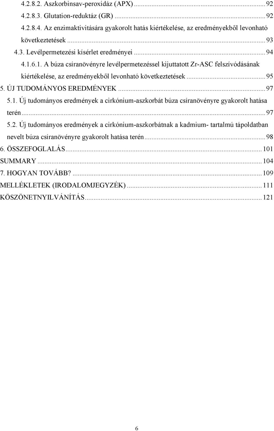 ..97 5.2. Új tudományos eredmények a cirkónium-aszkorbátnak a kadmium- tartalmú tápoldatban nevelt búza csíranövényre gyakorolt hatása terén...98 6. ÖSSZEFOGLALÁS...101 SUMMARY...104 7.