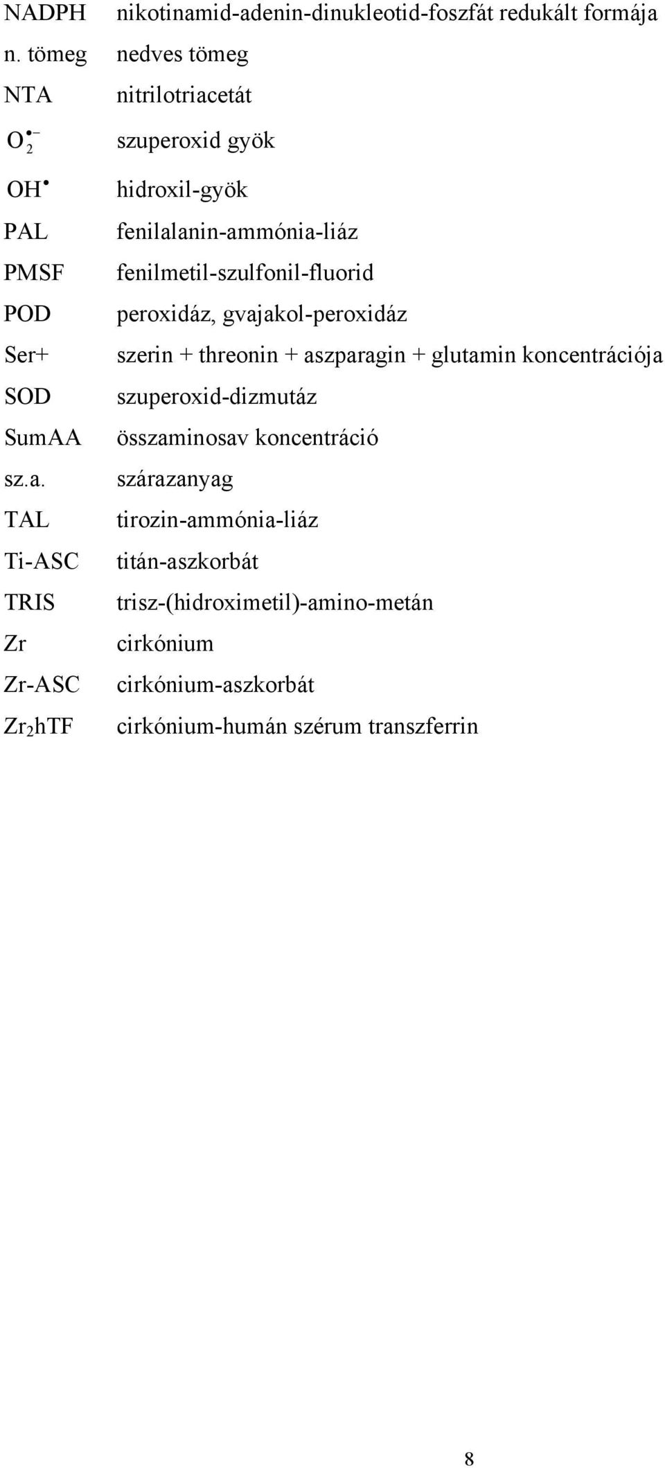 etát O 2 szuperoxid gyök OH PAL PMSF POD Ser+ SOD SumAA sz.a.