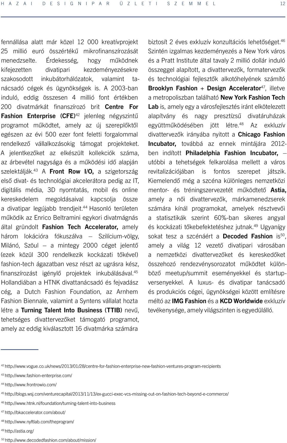 A 2003-ban induló, eddig összesen 4 millió font értékben 200 divatmárkát finanszírozó brit Centre For Fashion Enterprise (CFE) 42 jelenleg négyszintű programot működtet, amely az új szereplőktől