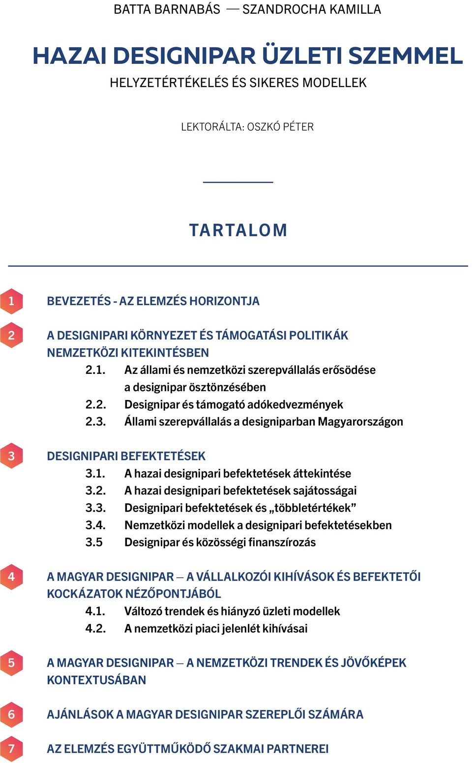 Állami szerepvállalás a designiparban Magyarországon 3 DESIGNIPARI BEFEKTETÉSEK 3.1. A hazai designipari befektetések áttekintése 3.2. A hazai designipari befektetések sajátosságai 3.3. Designipari befektetések és többletértékek 3.